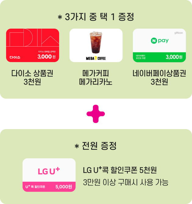 *3가지 중 택 1 증정 / 다이소 3천원 상품권, 메가커피 메가리카노, 네이버페이 3천원 상품권 + *전원 증정 - LG U⁺콕 5천원 할인쿠폰 (3만원 이상 구매시 사용 가능)
